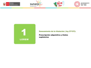 1
LOREM
Saneamiento de la titulación ( ley 27157):
Prescripción adquisitiva y títulos
supletorios
 