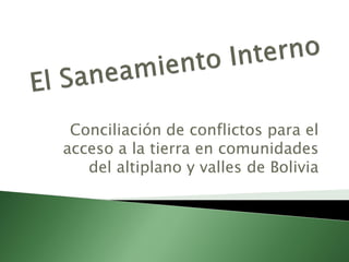 Conciliación de conflictos para el
acceso a la tierra en comunidades
   del altiplano y valles de Bolivia
 