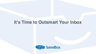 It’s Time to Outsmart Your Inbox
 