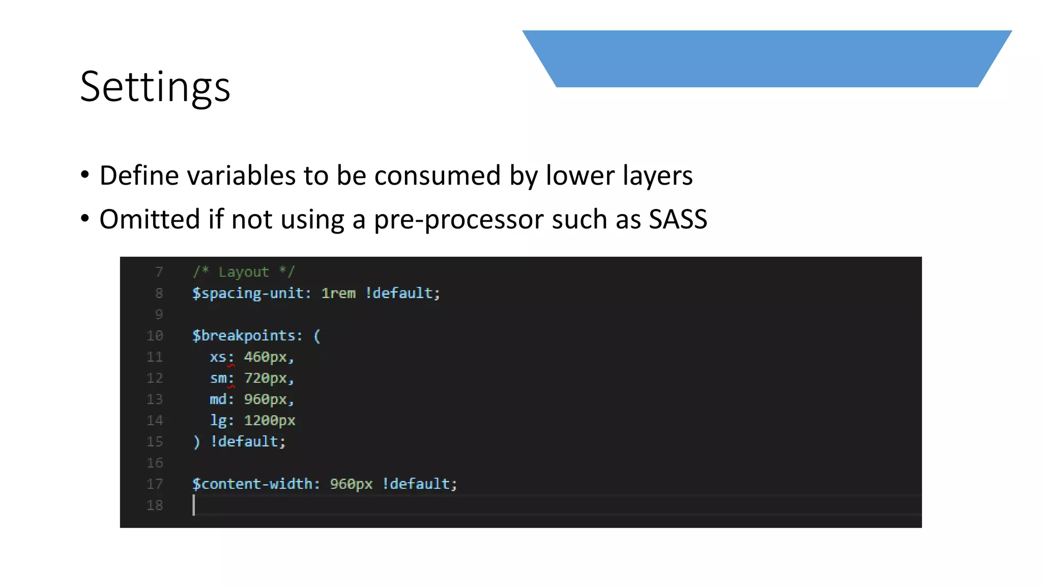 Settings
• Define variables to be consumed by lower layers
• Omitted if not using a pre-processor such as SASS
 
