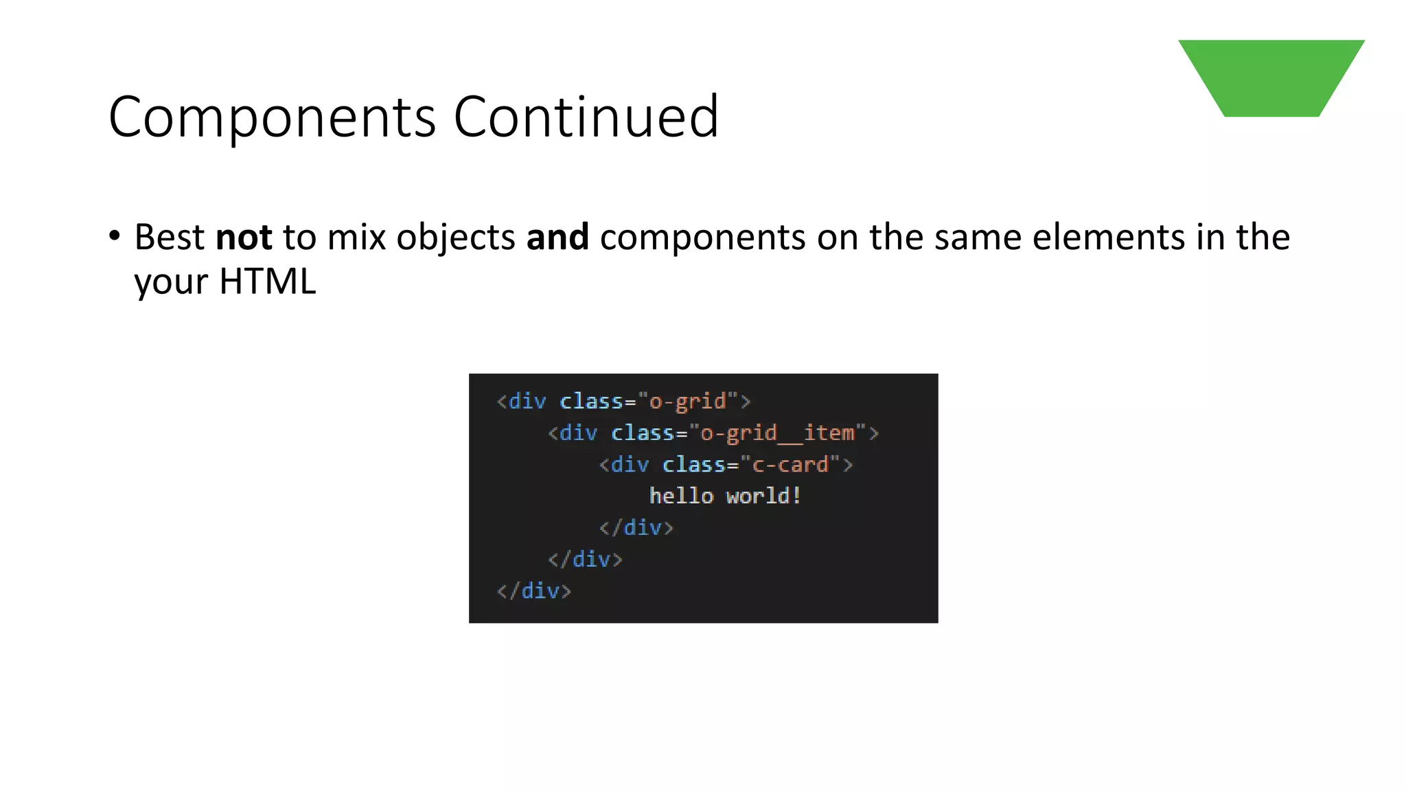 Components Continued
• Best not to mix objects and components on the same elements in the
your HTML
 