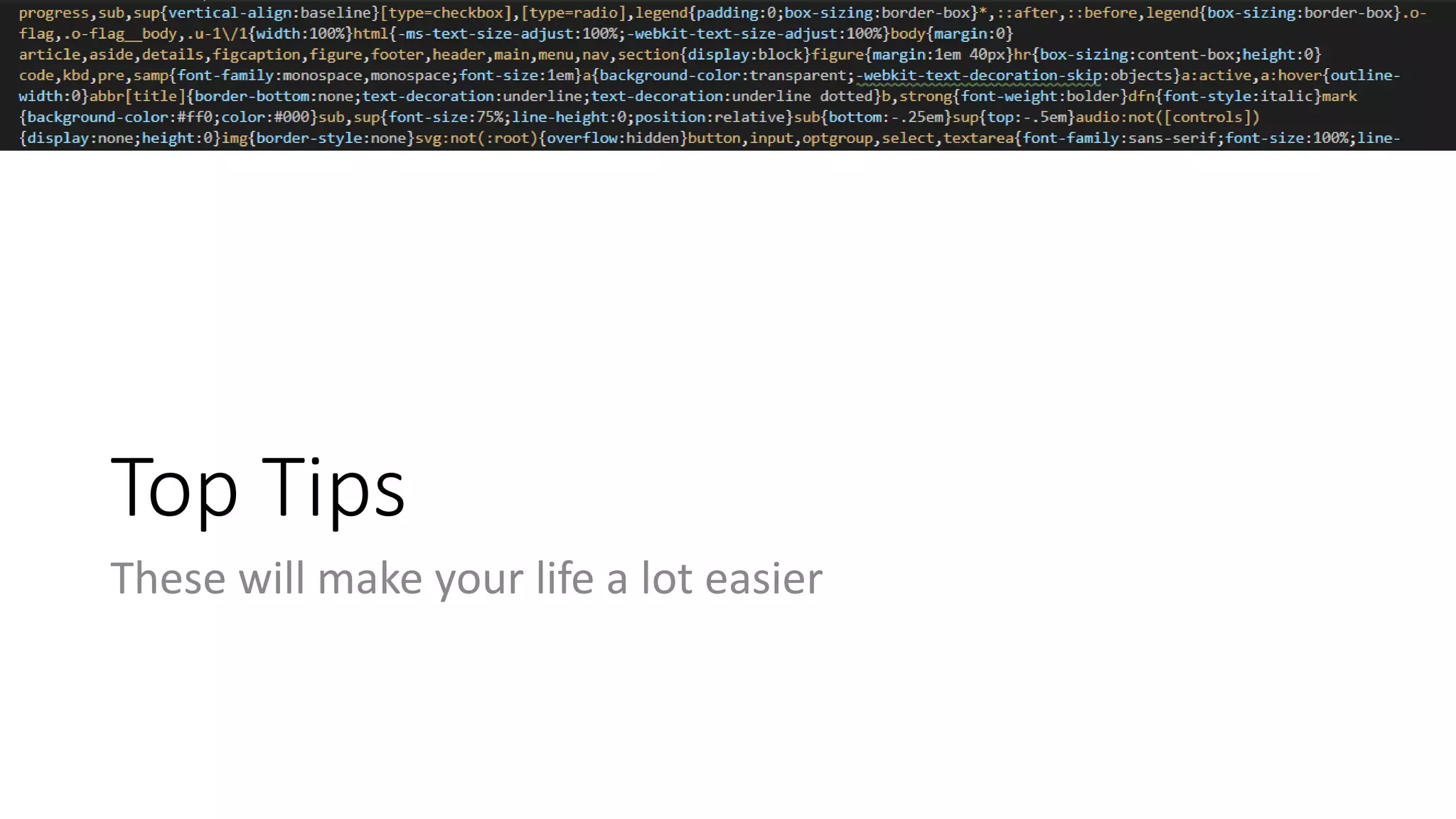 Top Tips
These will make your life a lot easier
 