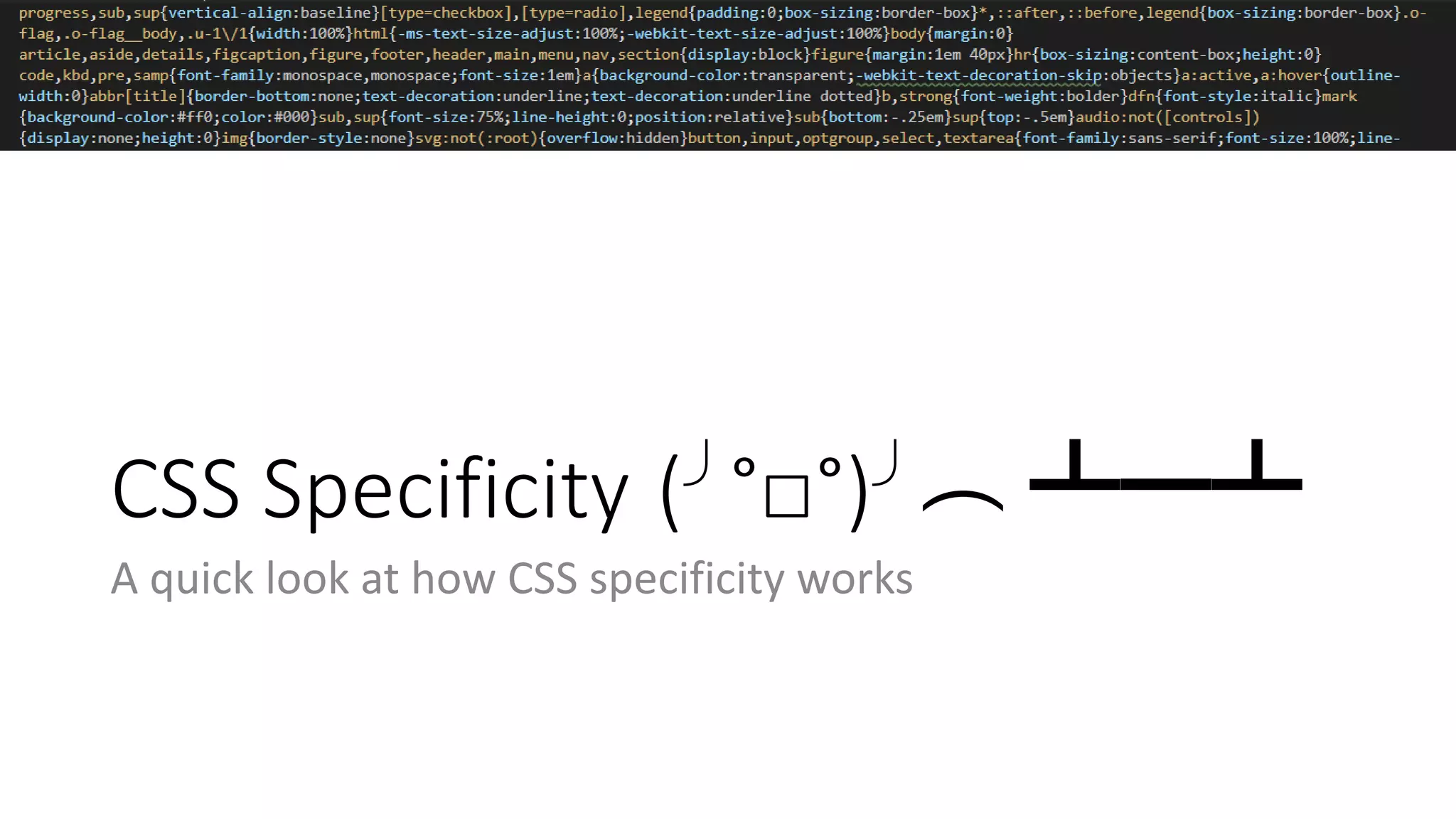 CSS Specificity (╯°□°)╯︵ ┻━┻
A quick look at how CSS specificity works
 