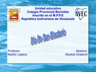 Unidad educativo
Colegio Provincial Barinitas
Inscrito en el M.P.P.E
República bolivariana de Venezuela
Profesor: Alumno
Marlio Lopera Meykel Graterol
 