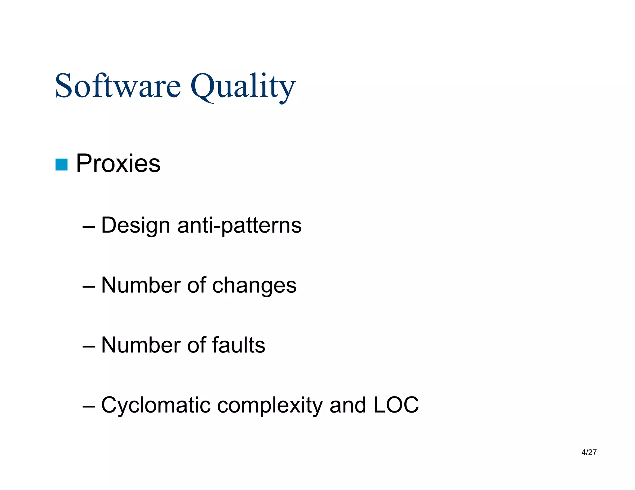 4/27
Software Quality
 Proxies
– Design anti-patterns
– Number of changes
– Number of faults
– Cyclomatic complexity and LOC
 