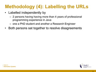 Methodology (4): Labelling the URLs
• Labelled independently by
– 2 persons having having more than 4 years of professiona...