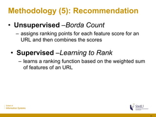 Methodology (5): Recommendation
• Unsupervised –Borda Count
– assigns ranking points for each feature score for an
URL and...