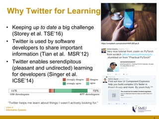 Why Twitter for Learning
• Keeping up to date a big challenge
(Storey et al. TSE’16)
• Twitter is used by software
develop...