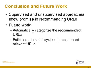 Conclusion and Future Work
• Supervised and unsupervised approaches
show promise in recommending URLs
• Future work:
– Aut...