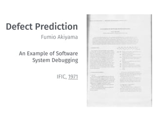 Defect Prediction
Fumio Akiyama
An Example of Software
System Debugging
IFIC, 1971
 