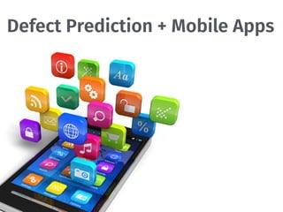 Defect Prediction + Mobile Apps
 