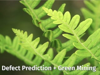 Defect Prediction + Green Mining
 