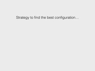Strategy to find the best configuration…
 