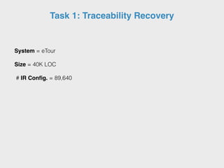 Task 1: Traceability Recovery
System = eTour
Size = 40K LOC
# IR Config. = 89,640
 