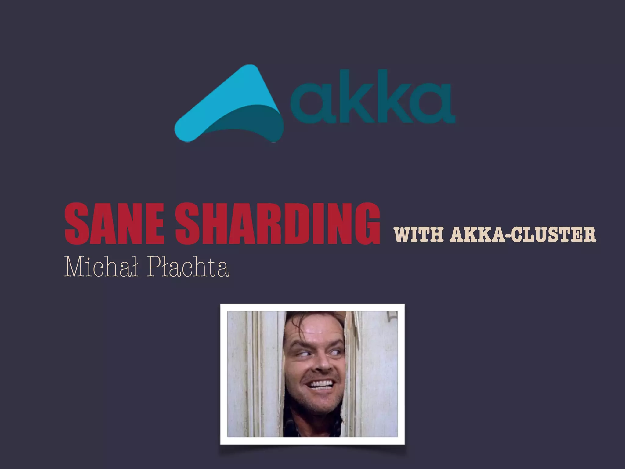 WITH AKKA-CLUSTERSANE SHARDING
MichaĿ PĿachta
 