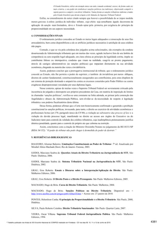 O Estado brasileiro, talvez em exemplo único em todo o mundo ocidental, exerce, de forma cada vez
                                                             mais criativa, o seu poder de estabelecer sanções políticas (ou indiretas), objetivando compelir o
                                                             sujeito passivo a cumprir o seu dever tributário. Tantas foram as sanções tributárias indiretas criadas
                                                             pelo Estado brasileiro que deram origem a três Súmulas do Supremo Tribunal Federal.
                                         Enfim, no entendimento do autor citado sempre que houver a possibilidade de se impor medida
                                menos gravosa à esfera jurídica do indivíduo infrator, cujo efeito seja semelhante àquele decorrente da
                                aplicação de sanção mais limitadora, deve o Estado optar pela primeira, por exigência do princípio da
                                proporcionalidade em seu aspecto necessidade.


                                4. CONSIDERAÇÕES FINAIS
                                         O ordenamento jurídico concedeu ao Estado os meios legais adequados a consecução de seus fins
                                arrecadatórios, bem como disponibilizou a ele os artifícios jurídicos necessários à satisfação de seus créditos
                                não pagos.
                                         Contudo, o que se viu pela coletânea dos julgados acima selecionados, são exemplos da conduta
                                desarrazoada da Administração tributante que em muitas das vezes, agindo inclusive fora de seu âmbito de
                                competência ou sem respaldo legal adequado, em clara ofensa ao princípio da legalidade estrita, impõe ao
                                contribuinte faltoso ou intempestivo, condutas que visam na realidade, coagi-lo ao pronto pagamento,
                                através de castigos administrativos (as sanções políticas) que impactam diretamente na sua atividade
                                econômica, chegando na maioria das vezes a inviabilizá-la.
                                         Assim, podemos concluir que a prerrogativa institucional de tributar, que o ordenamento jurídico
                                concede ao Estado, não lhe permite o poder de suprimir, e também de inviabilizar por meios oblíquos,
                                direitos de caráter fundamental, constitucionalmente assegurados aos contribuintes, pois estes dispõem de
                                um sistema de proteção destinado a ampará-los contra os excessos cometidos pelo Poder Público ou contra
                                exigências desproporcionais veiculadas por seus diplomas legais.
                                         Nesse contexto, apesar de muitas vezes o Supremo Tribunal Federal ser severamente criticado pela
                                incoerência de julgados e desrespeito aos próprios precedentes da Casa, em matéria de imposição de limites
                                às chamadas ‘sanções políticas’, verifica-se uma constante na linha adotada, ao primar pela contenção das
                                ilegalidades e abusos da Administração Pública, sem olvidar-se da necessidade de respeito à legislação
                                tributária e aos poderes fiscalizatórios desta última.
                                          Dessa forma, podemos afirmar que a Corte tem historicamente confirmado e garantido a proibição
                                constitucional às sanções políticas, invocando, para tanto, o direito ao exercício de atividades econômicas e
                                profissionais lícitas (art.170, parágrafo único da CF/88), a violação ao substantive due process of law e a
                                violação do devido processo legal, manifestado no direito ao acesso aos órgãos do Executivo ou do
                                Judiciário tanto para controle da validade dos créditos tributários, cuja inadimplência pretensamente justifica
                                drástica penalidade, quanto para o controle do próprio ato que culmina na restrição.
                                          Assim, concluímos com a citação do Ministro Orosimbo Nonato no julgamento do RE18331/SP
                                (RDA 34/132): “O poder de tributar não pode chegar à desmedida do poder de destruir.”


                                5. REFERÊNCIAS BIBLIOGRÁFICAS

                                BALEEIRO, Aliomar Baleeiro. Limitações Constitucionais ao Poder de Tributar. 7ª ed. Atualizado por
                                Mizabel Abreu Machado Derzi; Rio de Janeiro: Forense, 2003.

                                GODOI, Marciano Seabra de. Questões Atuais do Direito Tributário na Jurisprudência do STF. São
                                Paulo: Dialética, 2006.

                                GODOI, Marciano Seabra de. Sistema Tributário Nacional na Jurisprudência do STF. São Paulo:
                                Dialética, 2002.

                                GRAU, Eros Roberto. Ensaio e Discurso sobre a Interpretação/Aplicação do Direito. São Paulo:
                                Malheiros Editores, 2006.

                                GRAU, Eros Roberto. O Direito Posto e o Direito Pressuposto. São Paulo: Malheiros Editores, 2005.

                                MACHADO, Hugo de Brito. Curso de Direito Tributário. São Paulo: Malheiros, 2004.

                                MACHADO, Hugo de Brito. Sanções Políticas no Direito Tributário. Disponível em: <
                                http://www.neofito.com.br/artigos/art01/tribut10.htm > Acesso em: 27 janeiro de 2010.

                                PONTES, Helenilson Cunha. O princípio da Proporcionalidade e o Direito Tributário. São Paulo, 2000,
                                Dialética.

                                SILVA, Paulo Roberto Coimbra. Direito Tributário Sancionador. São Paulo: Quartier Latin, 2007.

                                VIEIRA, Oscar Vilhena. Supremo Tribunal Federal Jurisprudência Política. São Paulo: Malheiros
                                Editores, 1994.

* Trabalho publicado nos Anais do XIX Encontro Nacional do CONPEDI realizado em Fortaleza - CE nos dias 09, 10, 11 e 12 de Junho de 2010                               4381
 