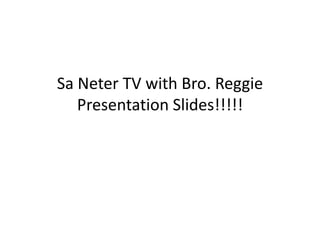Sa Neter TV with Bro. Reggie
Presentation Slides!!!!!
 