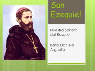 San
Ezequiel
Nuestra Señora
del Rosario

Karol Daniela
Arguello
 