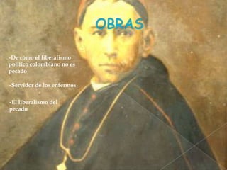 -De cómo el liberalismo
político colombiano no es
pecado

-Servidor de los enfermos


-El liberalismo del
pecado
 