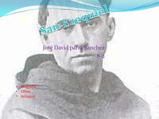José David parra Sánchez
                                   8-2




• Biografía
• Obras
• milagros
 
