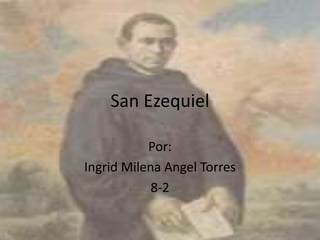 San Ezequiel

           Por:
Ingrid Milena Angel Torres
            8-2
 