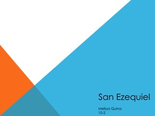 San Ezequiel
Melissa Quiroz
10-2
 