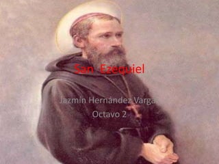 San Ezequiel

Jazmín Hernández Vargas
        Octavo 2
 