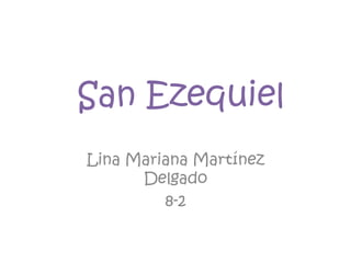 San Ezequiel
Lina Mariana Martínez
      Delgado
         8-2
 
