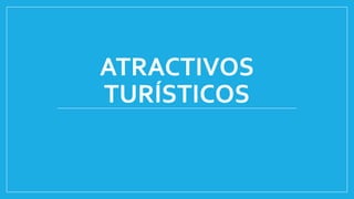 ATRACTIVOS
TURÍSTICOS
 