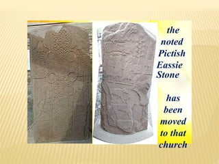 the
noted
Pictish
Eassie
Stone
has
been
moved
to that
church
 