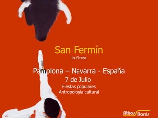 San Fermín Pa m plona – Navarra - España 7 de Julio  Fiestas populares Antropología cultural la fiesta 