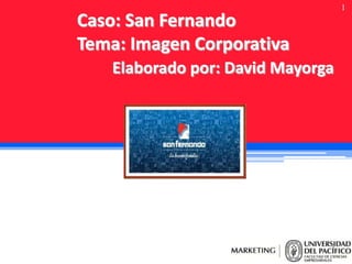 Caso: San Fernando
Tema: Imagen Corporativa
Elaborado por: David Mayorga

1

 