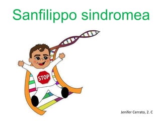 Sanfilippo sindromea
Jenifer Cerrato, 2. C
 