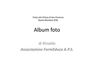Album foto
di Rinaldo
Associazione FormEduca A.P.S.
Visita alla Chiesa di San Fiorenzo
Bastia Mondovì (CN)
 