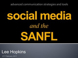 advanced communication strategies and tools



     social media
                        and the
                     SANFL
Lee Hopkins
21st February 2011
 