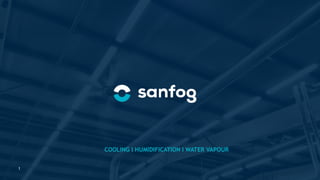 www.sanfog.com
COOLING І HUMIDIFICATION І WATER VAPOUR
1
 