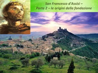 San Francesco d'Assisi –
Parte 2 – le origini della fondazione
 
