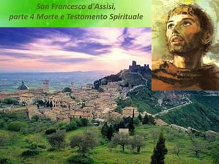 San Francesco d'Assisi,
parte 4 Morte e Testamento Spirituale
 