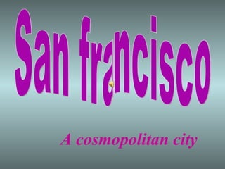 A cosmopolitan city San francisco 