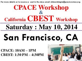 CPACE Workshop
For more details or to reserve a seat in the class email: drbrentdaigle@praxisreview.org
&
California CBEST Workshop
Saturday : May 10, 2014
San Francisco, CA
CPACE: 10AM – 1PM
CBEST: 1:30 PM – 4:30PM
 