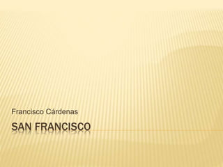 SAN FRANCISCO
Francisco Cárdenas
 