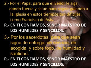 2.- Por el Papa, para que el Señor le siga 
dando fuerza y salud para seguir guiando a 
la Iglesia en estos tiempos tan di...