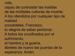 vida, 
capaz de contrastar las insidias 
de las múltiples culturas de muerte. 
A los ofendidos por cualquier tipo de 
mald...