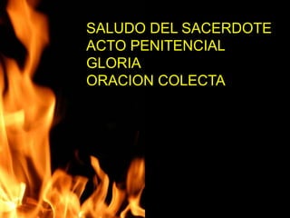SALUDO DEL SACERDOTE 
ACTO PENITENCIAL 
GLORIA 
ORACION COLECTA 
 