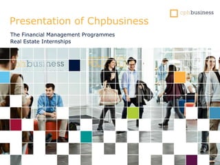 The Financial Management Programmes
Real Estate Internships
Presentation of Chpbusiness
 