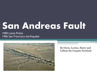 San Andreas Fault
1989 Loma Prieta
1906 San Francisco earthquake
By Owen, Lorenz, Harry and
Callum the Cuspate Foreland
 
