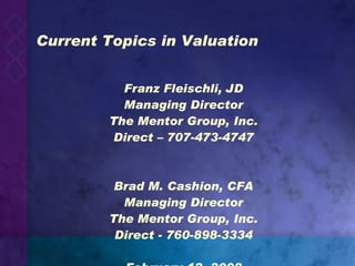 Current Topics in Valuation ,[object Object],[object Object],[object Object],[object Object],[object Object],[object Object],[object Object],[object Object],[object Object]