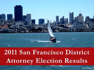 2011 San Francisco District
 Attorney Election Results
                        FairVote
 