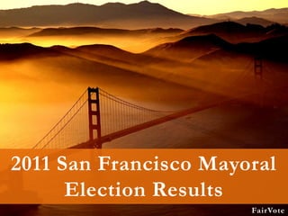 2011 San Francisco Mayoral
      Election Results
                       FairVote
 