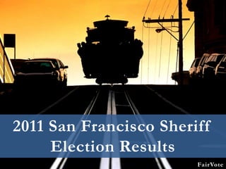 2011 San Francisco Sheriff
     Election Results
                        FairVote
 